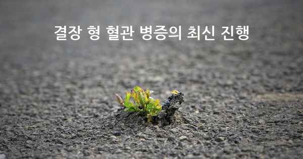 결장 형 혈관 병증의 최신 진행