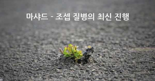 마샤드 - 조셉 질병의 최신 진행