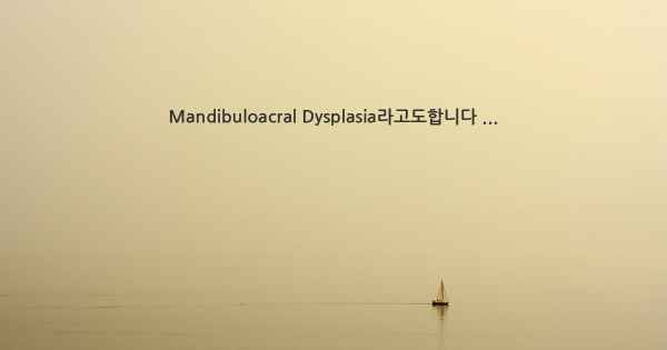 Mandibuloacral Dysplasia라고도합니다 ...