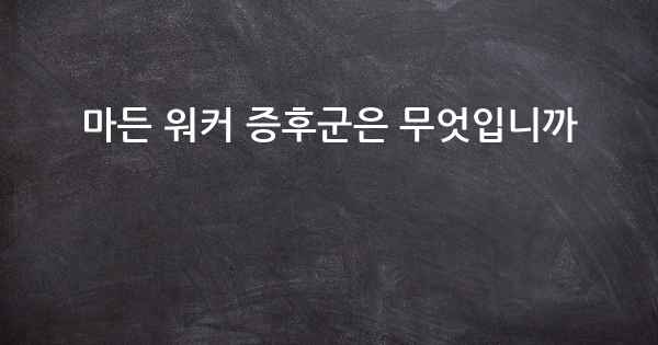 마든 워커 증후군은 무엇입니까