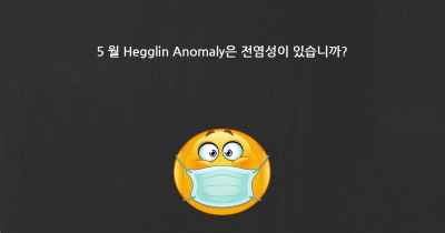 5 월 Hegglin Anomaly은 전염성이 있습니까?