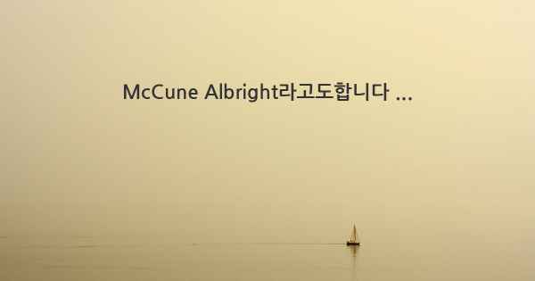 McCune Albright라고도합니다 ...