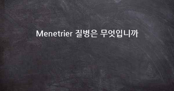 Menetrier 질병은 무엇입니까