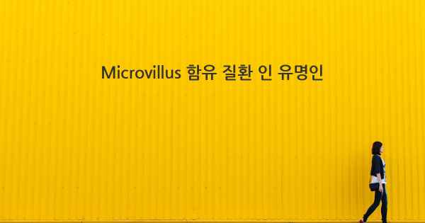 Microvillus 함유 질환 인 유명인
