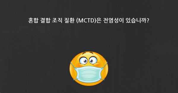 혼합 결합 조직 질환 (MCTD)은 전염성이 있습니까?