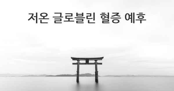 저온 글로블린 혈증 예후