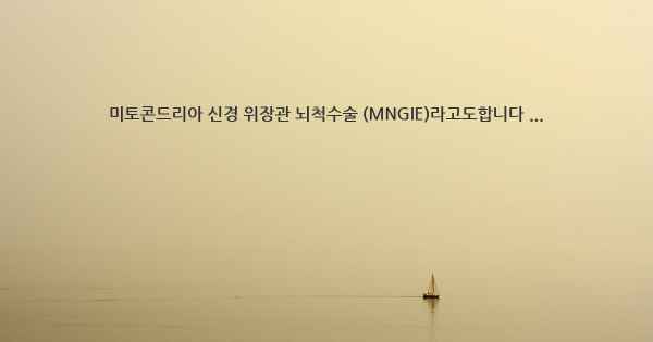 미토콘드리아 신경 위장관 뇌척수술 (MNGIE)라고도합니다 ...