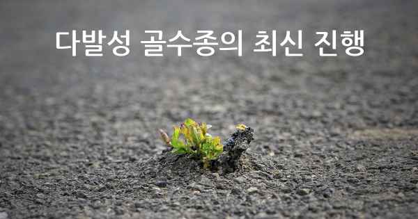 다발성 골수종의 최신 진행