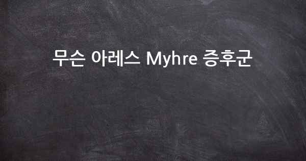 무슨 아레스 Myhre 증후군