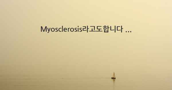 Myosclerosis라고도합니다 ...