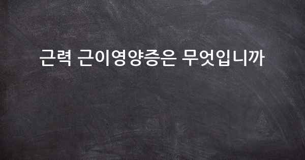 근력 근이영양증은 무엇입니까