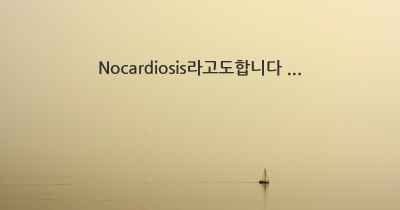 Nocardiosis라고도합니다 ...