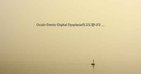 Oculo-Dento-Digital Dysplasia라고도합니다 ...