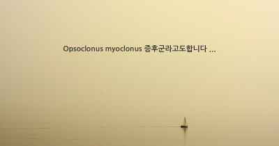 Opsoclonus myoclonus 증후군라고도합니다 ...