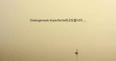 Osteogenesis Imperfecta라고도합니다 ...