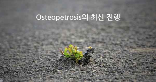 Osteopetrosis의 최신 진행