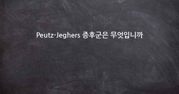 Peutz-Jeghers 증후군은 무엇입니까