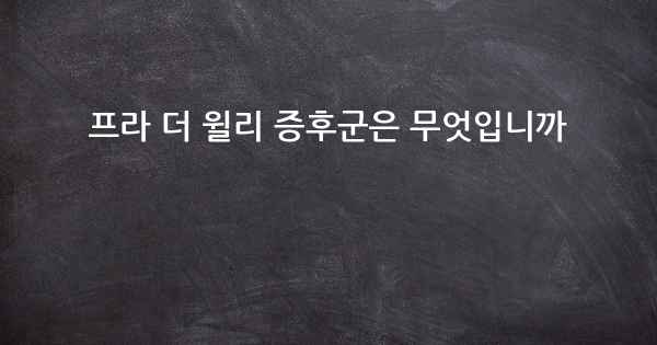 프라 더 윌리 증후군은 무엇입니까