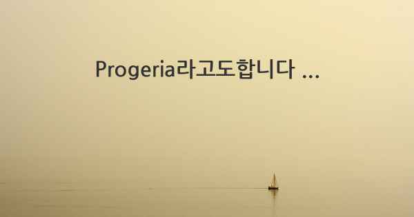 Progeria라고도합니다 ...