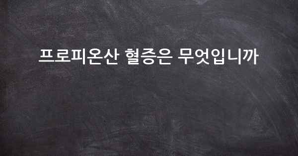 프로피온산 혈증은 무엇입니까