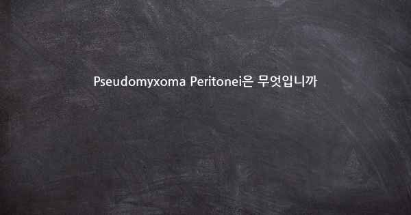 Pseudomyxoma Peritonei은 무엇입니까