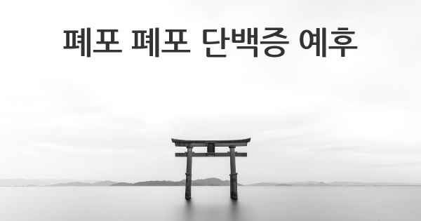 폐포 폐포 단백증 예후