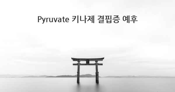 Pyruvate 키나제 결핍증 예후