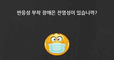 반응성 부착 장애은 전염성이 있습니까?