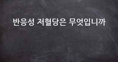 반응성 저혈당은 무엇입니까