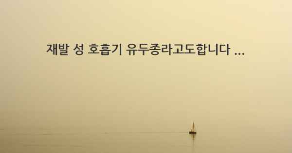 재발 성 호흡기 유두종라고도합니다 ...