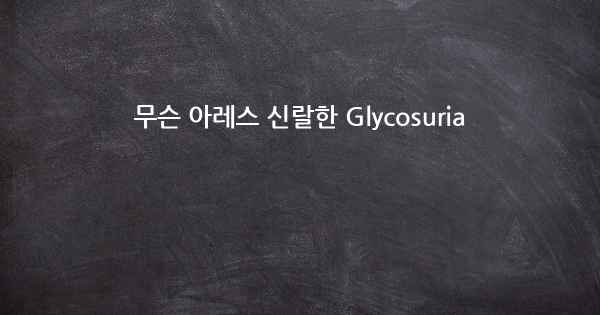 무슨 아레스 신랄한 Glycosuria