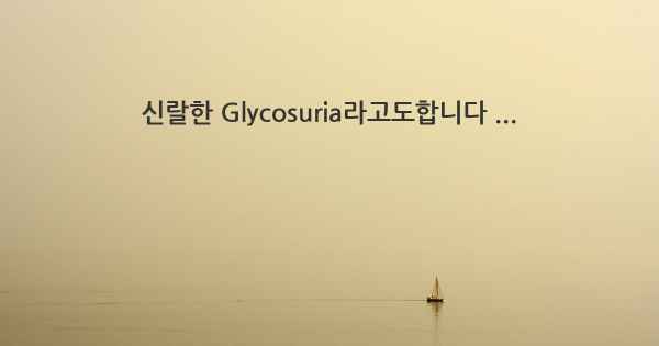 신랄한 Glycosuria라고도합니다 ...