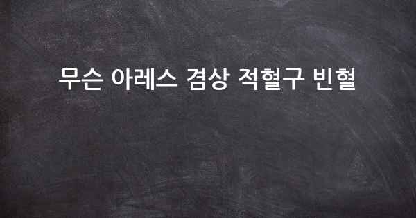 무슨 아레스 겸상 적혈구 빈혈