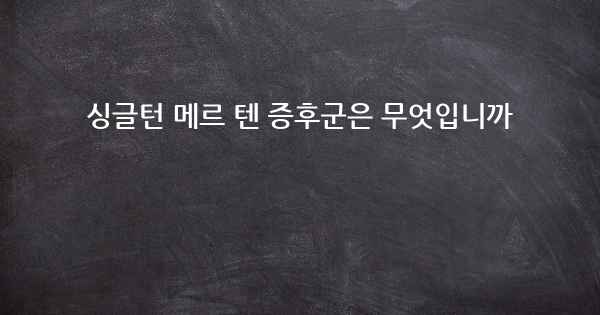 싱글턴 메르 텐 증후군은 무엇입니까