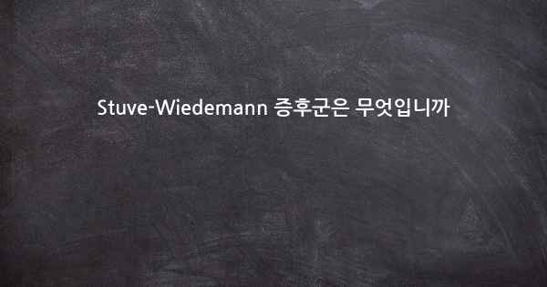 Stuve-Wiedemann 증후군은 무엇입니까