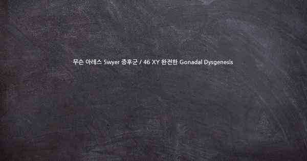 무슨 아레스 Swyer 증후군 / 46 XY 완전한 Gonadal Dysgenesis