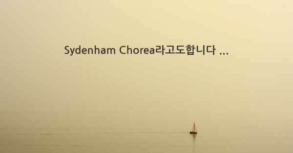 Sydenham Chorea라고도합니다 ...