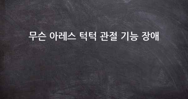 무슨 아레스 턱턱 관절 기능 장애