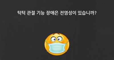 턱턱 관절 기능 장애은 전염성이 있습니까?