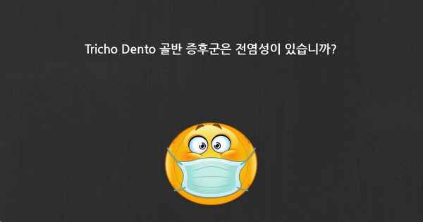 Tricho Dento 골반 증후군은 전염성이 있습니까?