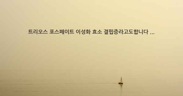 트리오스 포스페이트 이성화 효소 결핍증라고도합니다 ...