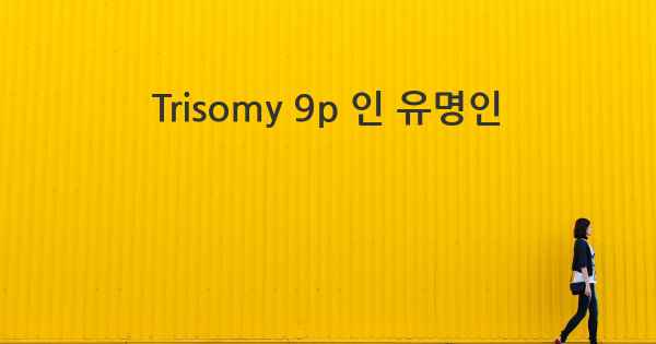 Trisomy 9p 인 유명인