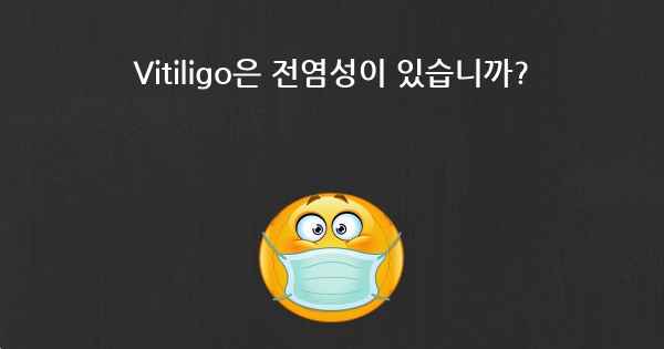 Vitiligo은 전염성이 있습니까?