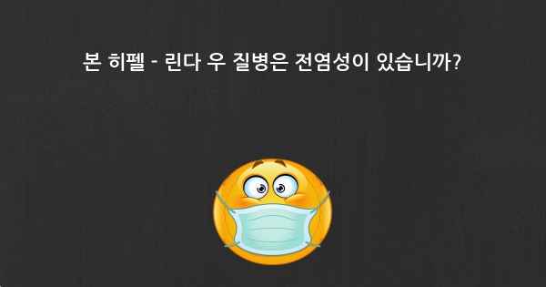 본 히펠 - 린다 우 질병은 전염성이 있습니까?