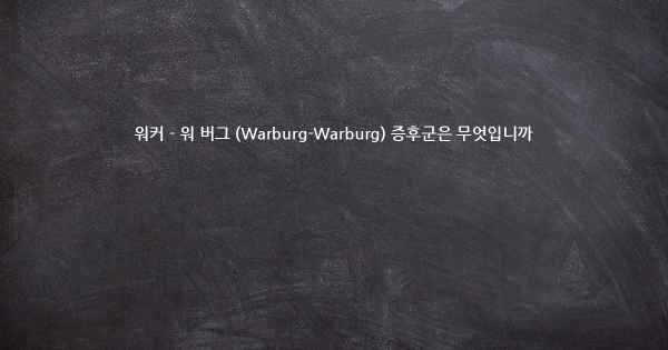 워커 - 워 버그 (Warburg-Warburg) 증후군은 무엇입니까