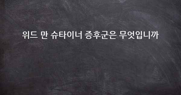 위드 만 슈타이너 증후군은 무엇입니까