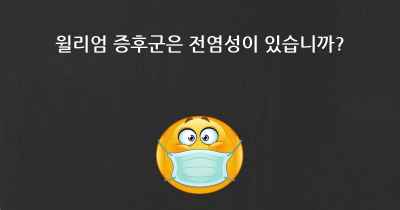 윌리엄 증후군은 전염성이 있습니까?