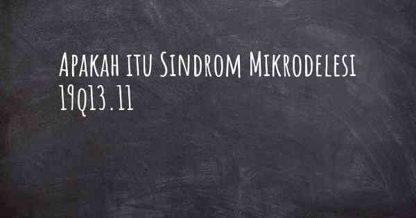 Apakah itu Sindrom Mikrodelesi 19q13.11