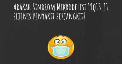 Adakah Sindrom Mikrodelesi 19q13.11 sejenis penyakit berjangkit?
