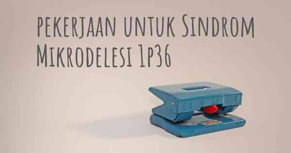 pekerjaan untuk Sindrom Mikrodelesi 1p36